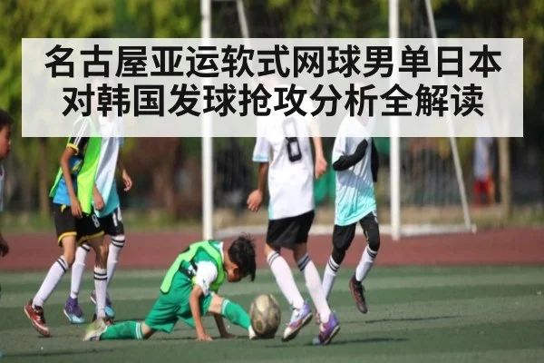 名古屋亚运软式网球男单日本对韩国发球抢攻分析全解读